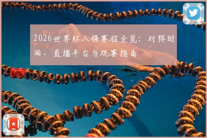 2026世界杯八强赛程全览：对阵时间、直播平台与观赛指南