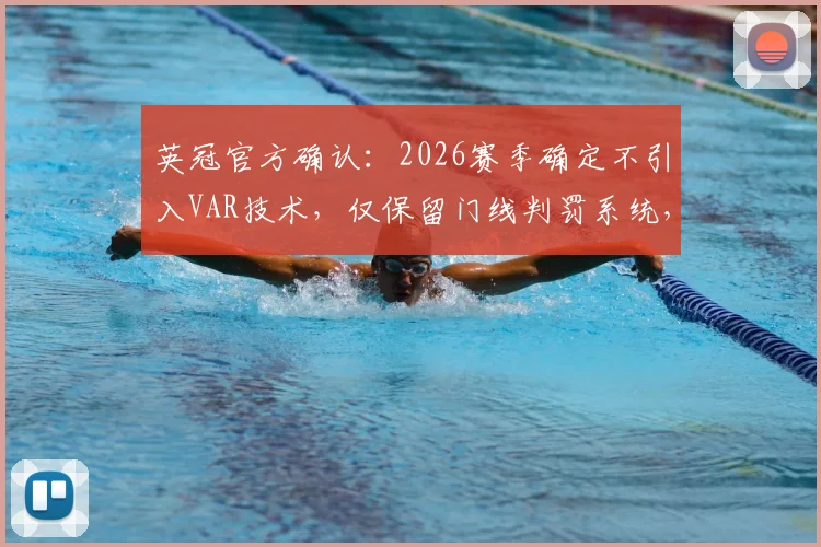 英冠官方确认：2026赛季确定不引入VAR技术，仅保留门线判罚系统，球迷争议点在哪？