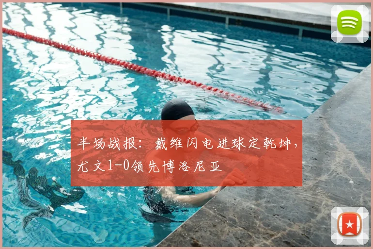 半场战报：戴维闪电进球定乾坤，尤文1-0领先博洛尼亚